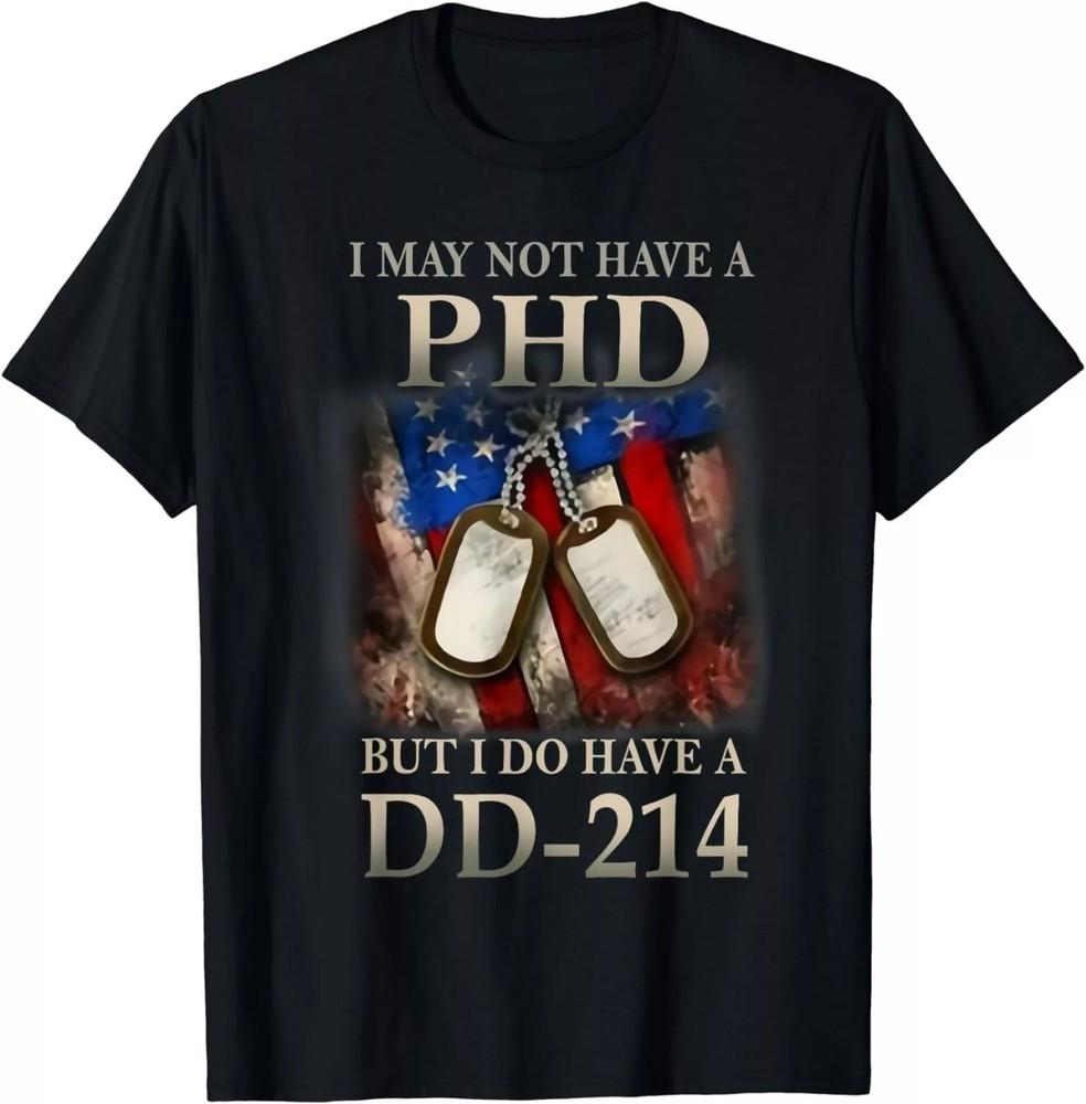 

I May Not Have A PhD I Do Have A DD214 Veterans Gift Unisex T-Shirt 2XL