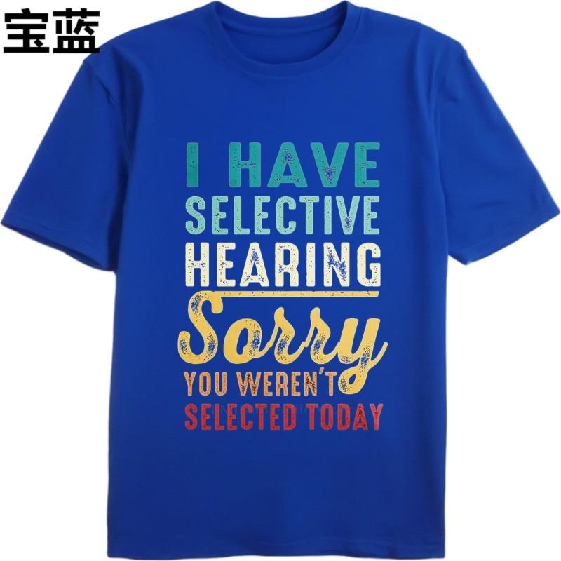 Cotton summer Men tshirt I Have Selective Hearing Sorry You Werent Selected Today Short Sleeve Printed Round Neck tops