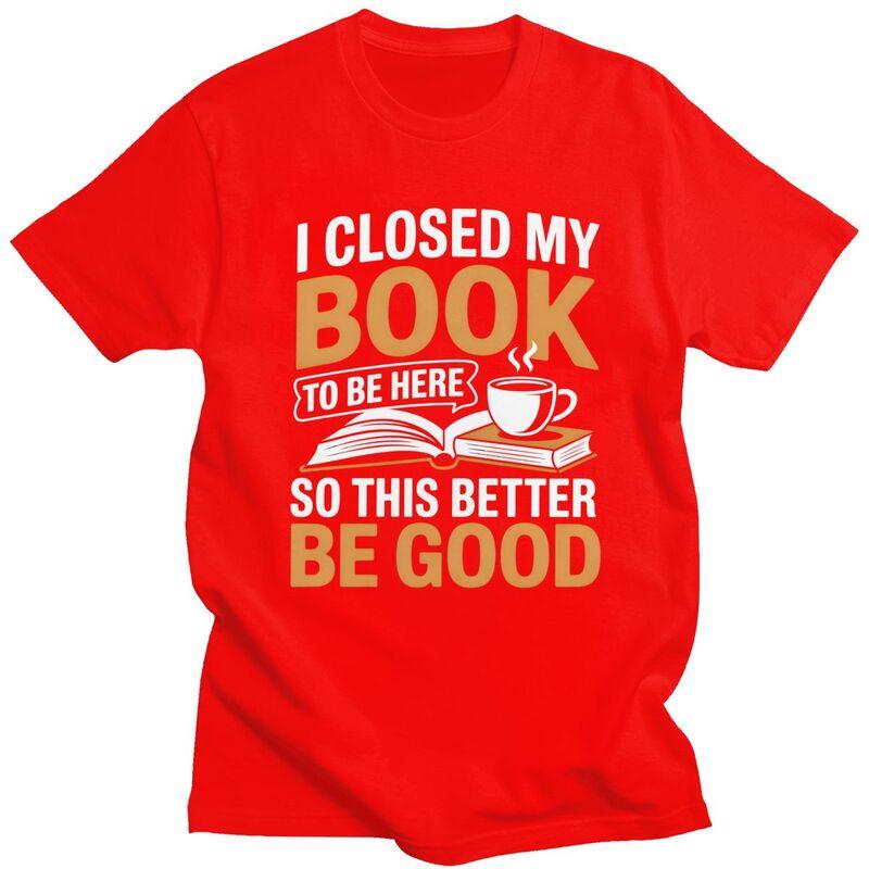 

Custom Male I Closed My Book To Be Here T Shirt Short Sleeves Cotton Tshirt Tshirt Casual Reading Teacher Lover Tee Clothing S