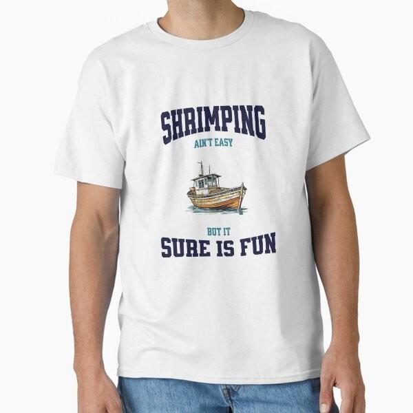 shrimping ain t easy Classic T-Shirt T-Shirt Made in US/AUS Size S-2XL Unisex T-Shirt M