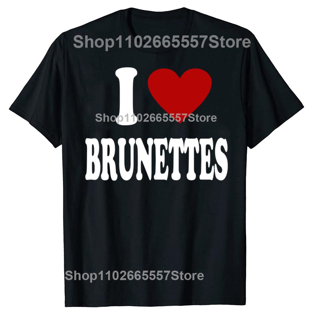 I Heart Love Brunettes Attractive Hair Color Preference T-Shirt Funny Quote Graphic Letter Tee Top Boyfriends BF Gifts