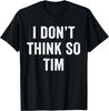 Funny I Don't Think So Tim Funny Quote Tee Gift Unisex T-Shirt