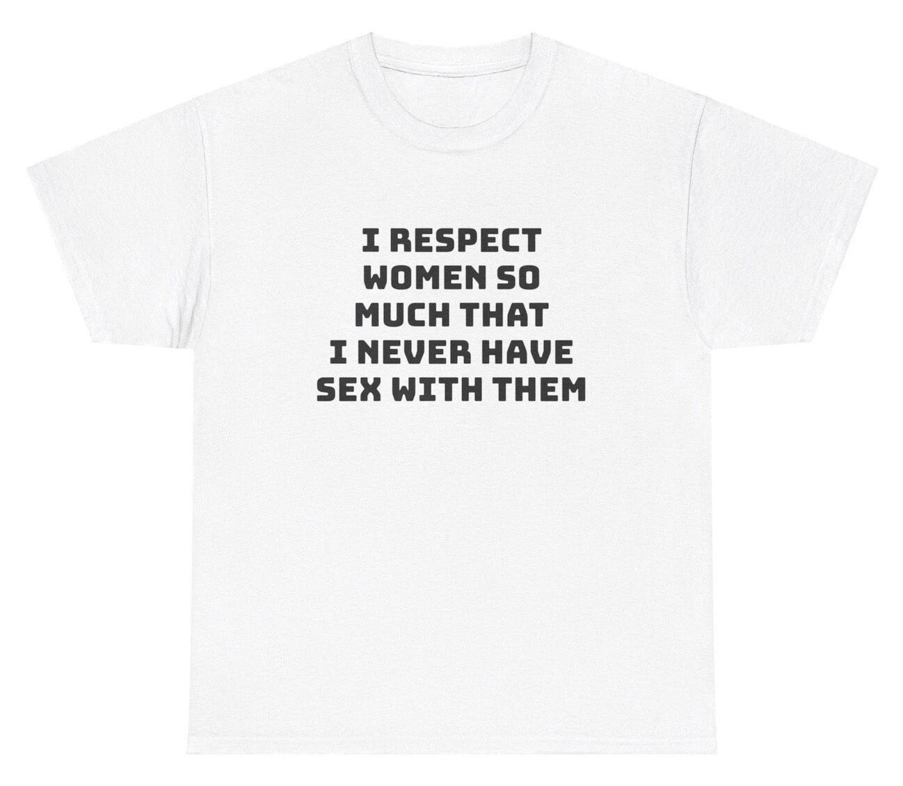 I Respect Women I Never Have Sex T Shirt Funny Weird Afraid Virgin Gag Gift Tee XL