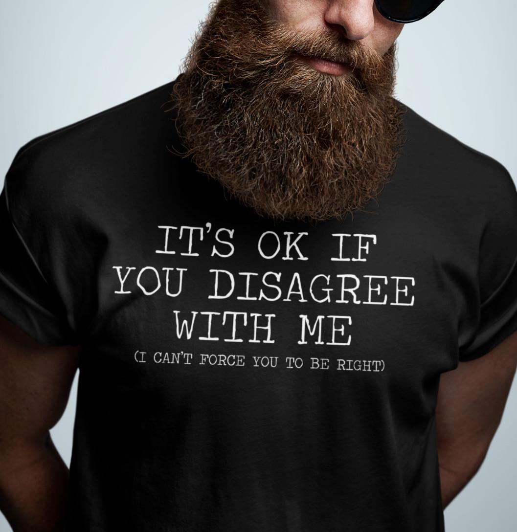 It s Ok To Disagree With Me Funny Humorous Acceptance T Shirt Mens Womens Tees Top XL