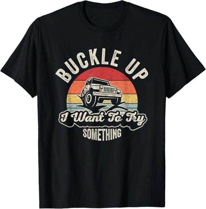 Vintage Retro Buckle Up I Want To Try Something Offroad Car T-Shirt Size S-4XL