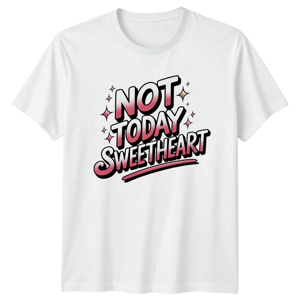 Not Today Sweetheart Unisexs TShirt Sarcasm Humor Birthday Gift For Her S