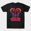 Love You To Death T-Shirt