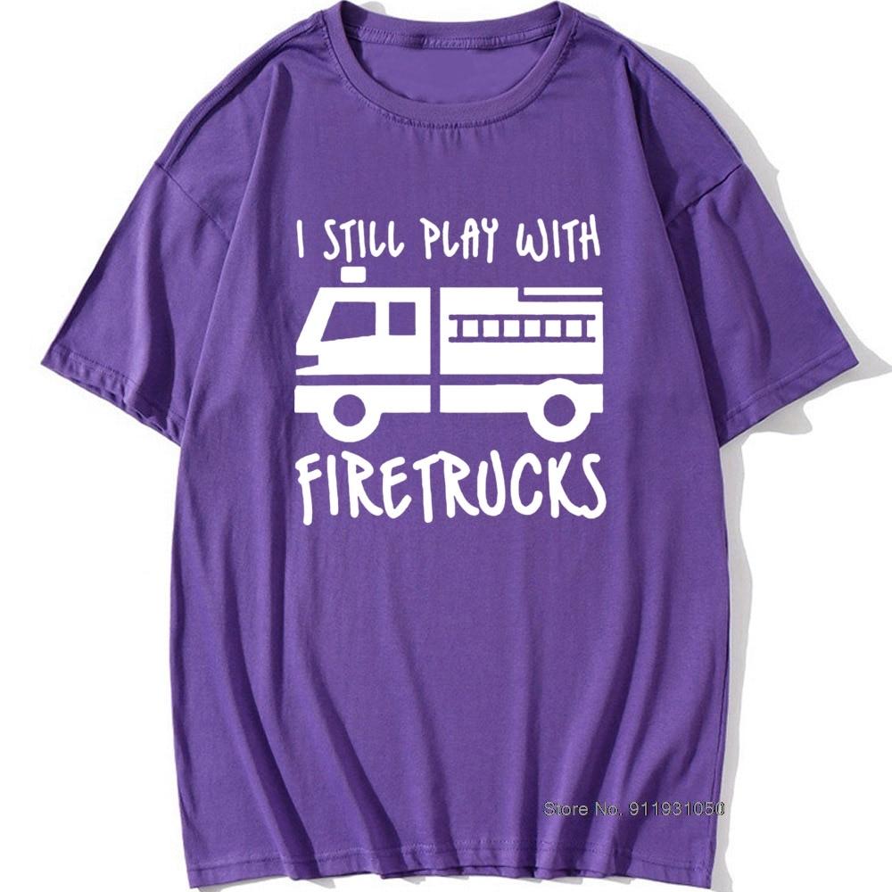 Cool Brand FireUnisex Firefighter I Still Play with Firetrucks T-Shirt Eat Sleep Fire Design T Shirt