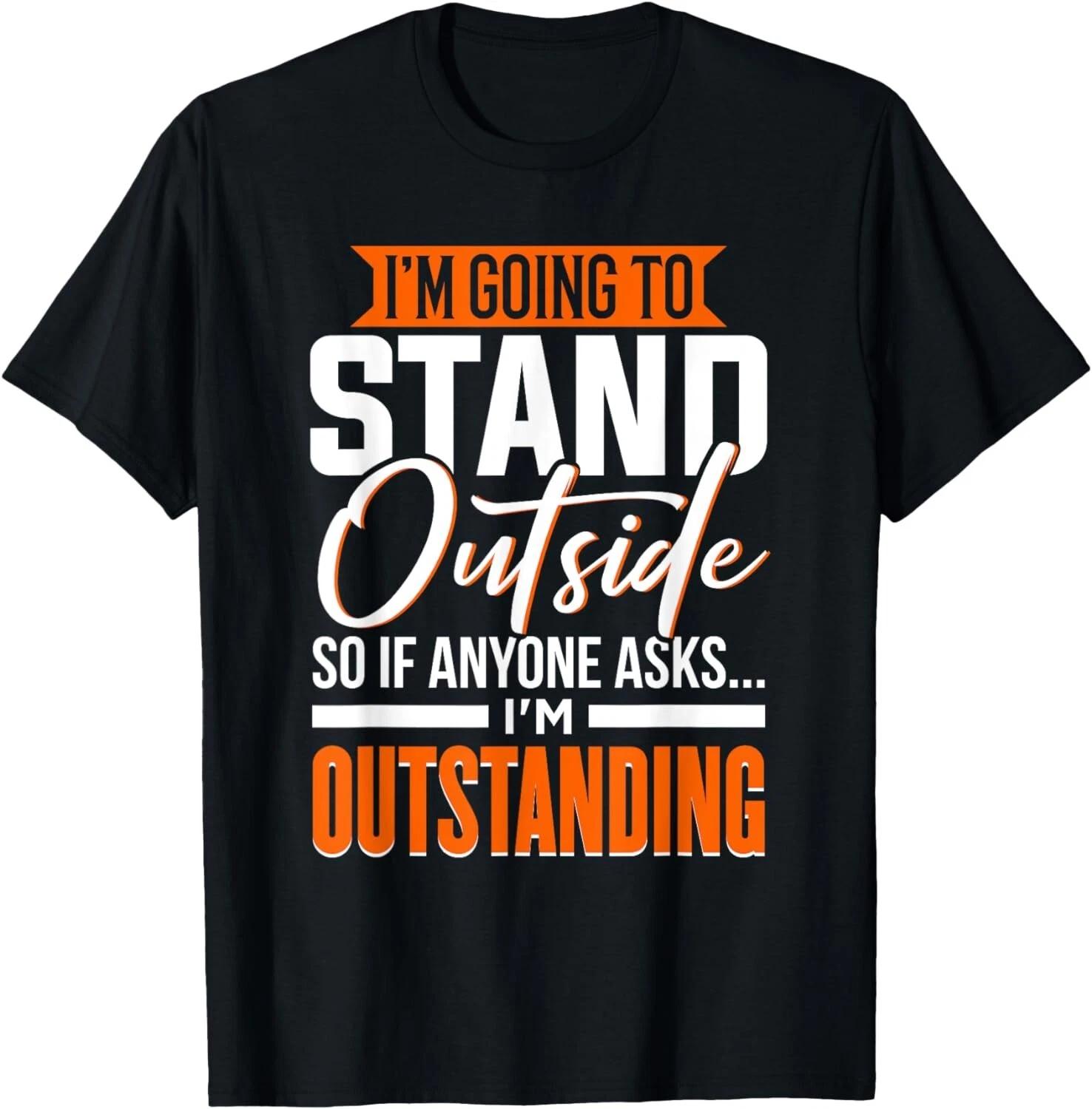 Funny Sarcastic Saying_ I_m Outstanding_ Sarcasm Gift Unisex T-Shirt XL