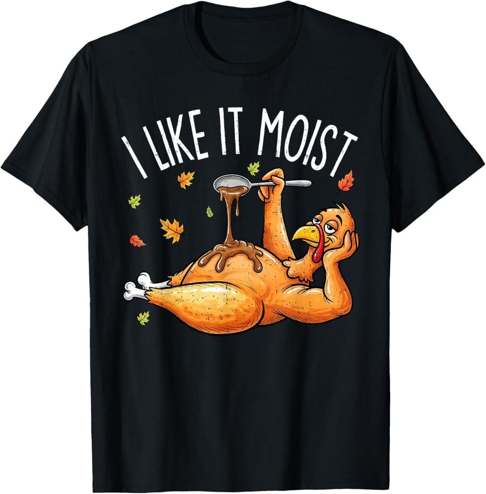 

Turkey Thanksgiving Shirts for Men Women I Like It Moist T-Shirt 2XL