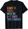 Admit It You'll Miss Me 6-7 Times This Summer Funny Last Day T-Shirt