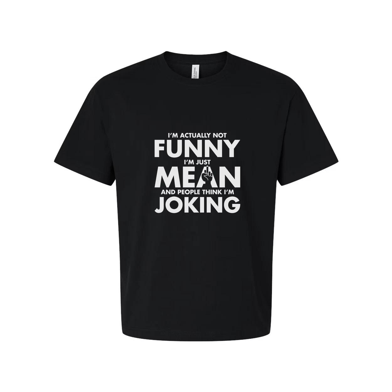 

Unisex Sarcastic T Shirt Not Funny I Am Just Mean And People Think I Am Joking G 2XL