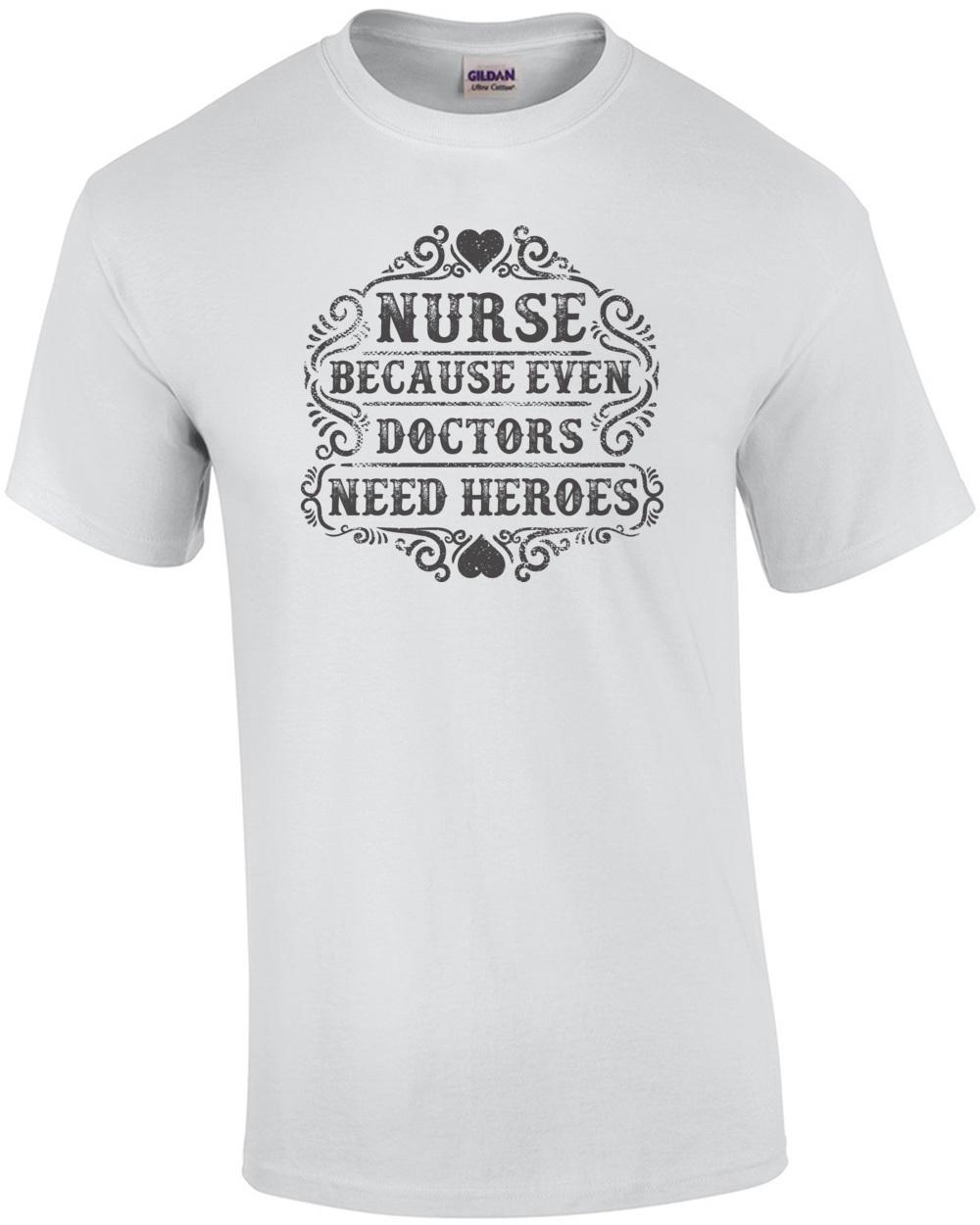 Nurse Because Even Doctors Need Heroes T-Shirt Unisex T-Shirt XXXL