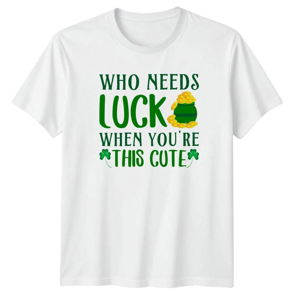 Who Needs Luck When Youre TShirt St Patricks Day Irish Celebration S