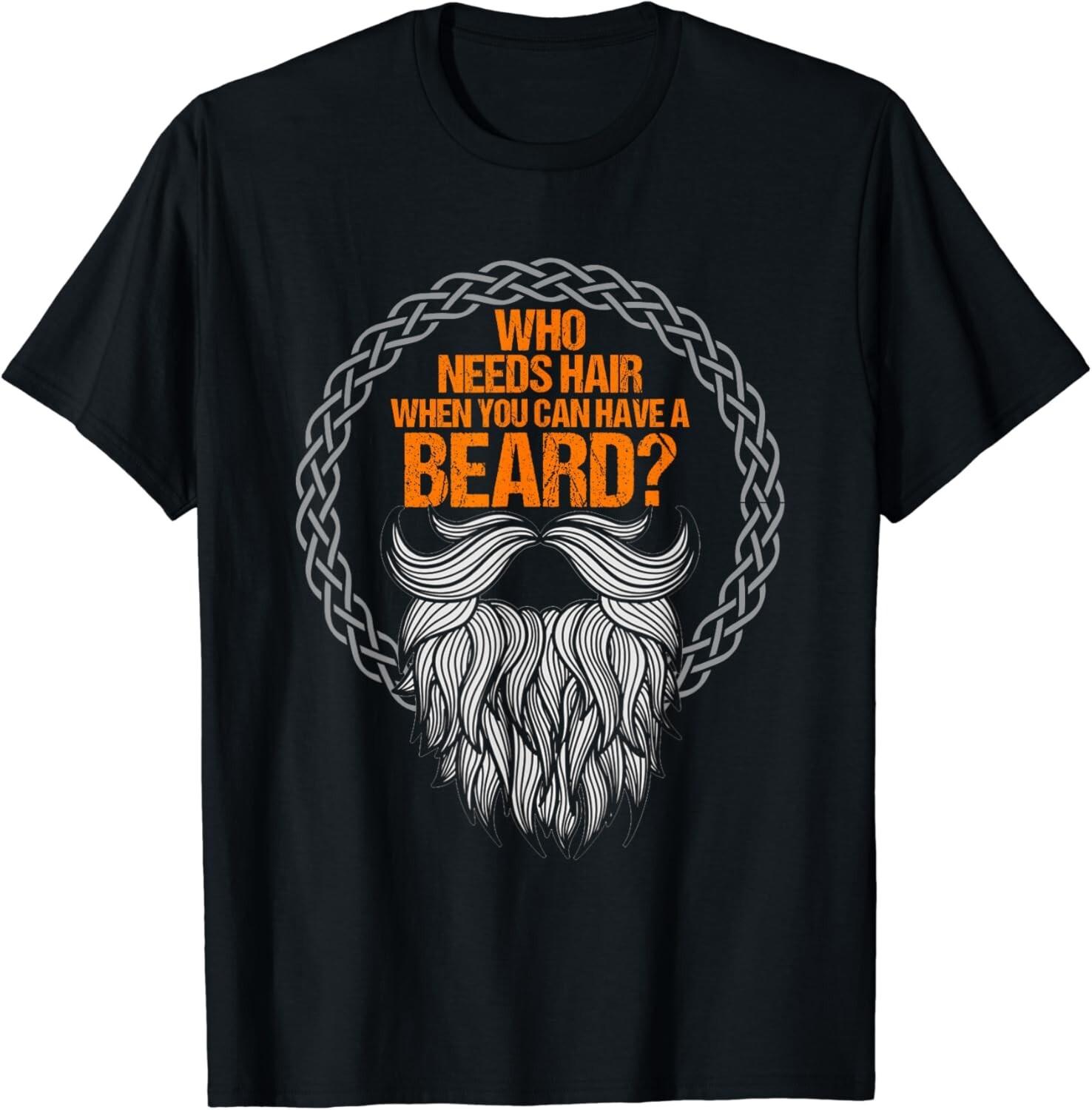 Who Needs Hair When You Can Have Beard | Bald Bearded Gift Unisex T-Shirt S