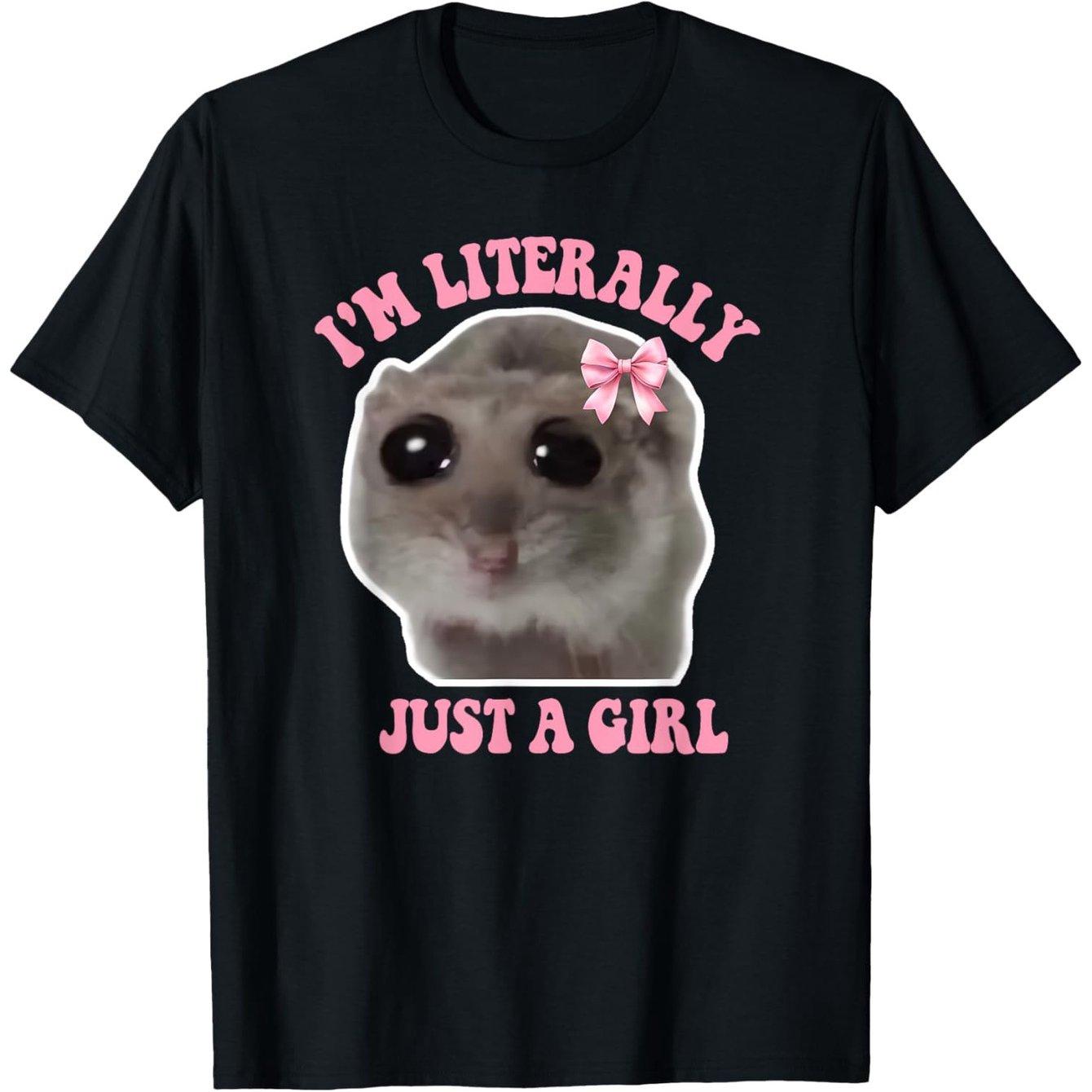 Sad Hamster I m Literally Just A Girl T-shirt XXXXL