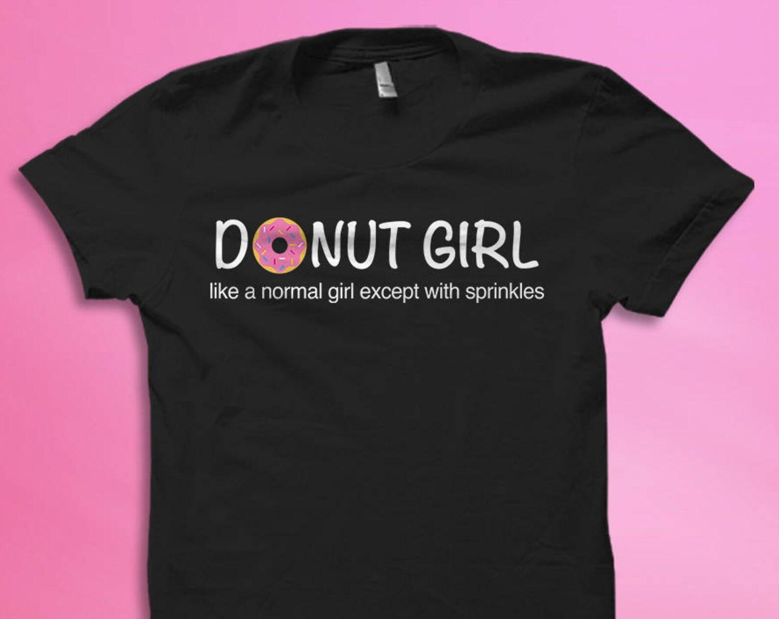 Donut Shirt. Donut Girl Shirts. Funny Foodie Gift. Foodie Shirts. Donuts T-Shirts. Sweets Shirt. Girls Gift. Teenage Girl Gift #OS425 L