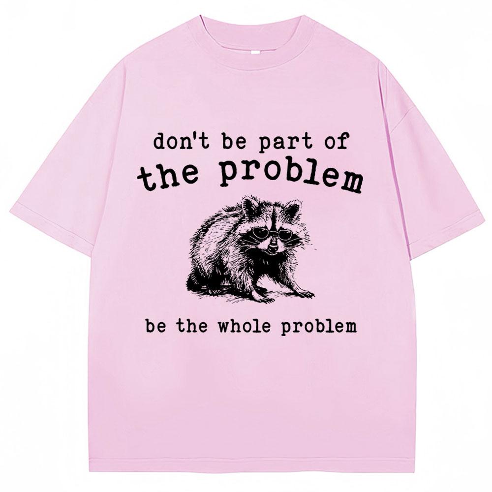 Don't Be Part of The Problem Humor T Shirts Men Women Funny Animal Racoon T Shirt Men Women Cozy Cotton Retro Oversized T-Shirt