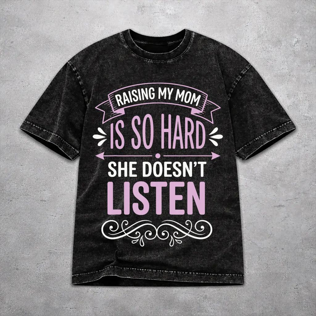 Men Women Raising My Mom Is So Hard She Doesn'T Listen T Shirt Graphic Printed Washed Vintage Harajuku Streetwear T-Shirts