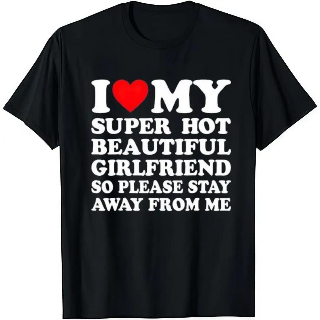 I Love My Super Hot Beautiful Girlfriend Funny Men’s Graphic T-Shirt XXXXL
