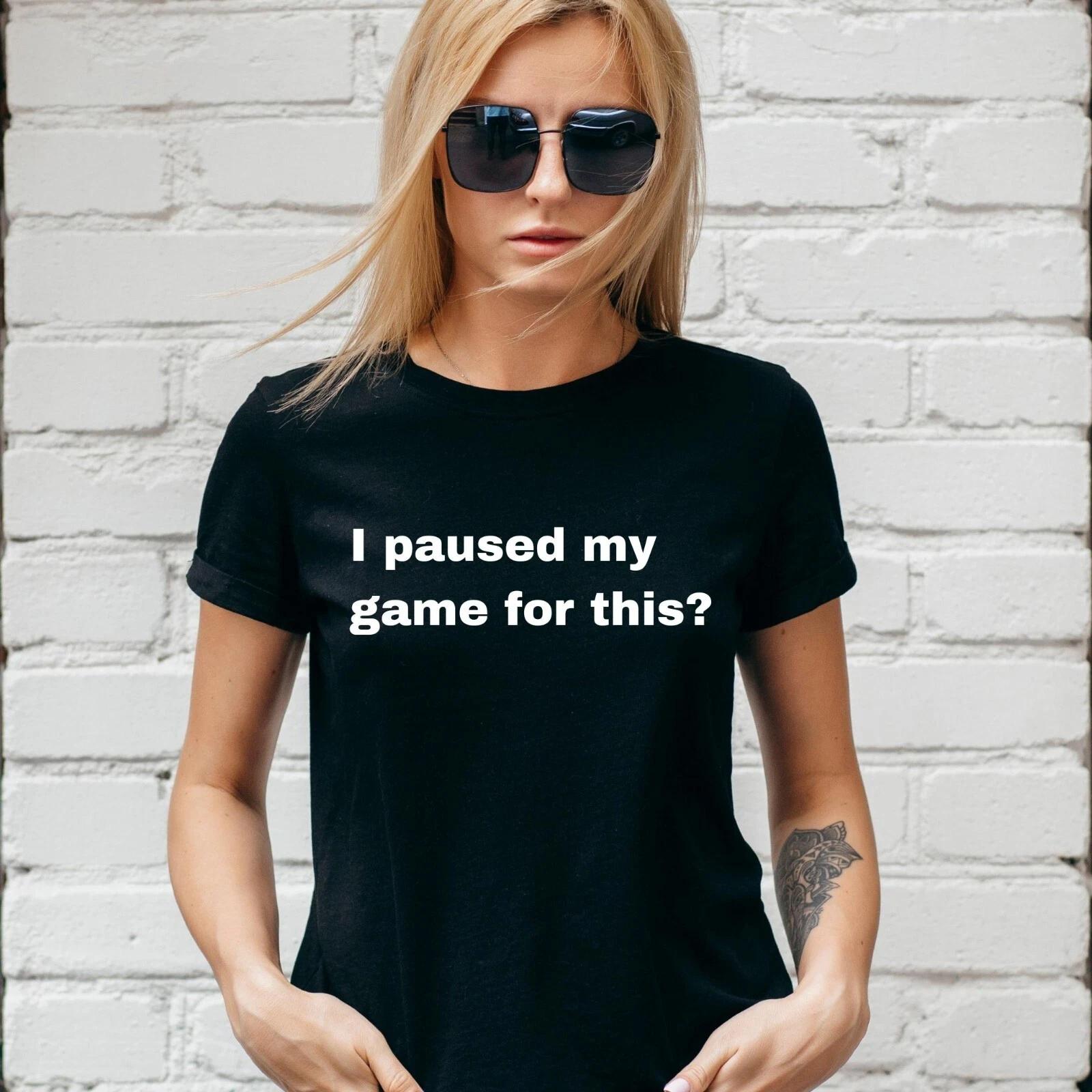 I PAUSED MY GAME FOR THIS T-Shirt, FUNNY SLOGAN,CUTE, GAMER, Unisex and Lady Fit L