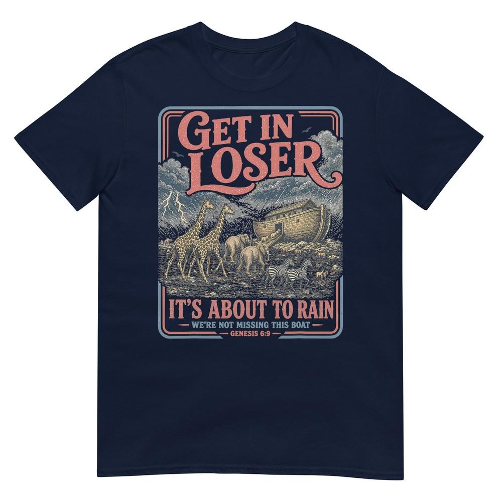 Get In Loser Its About To Rain Noahs Ark TShirt S