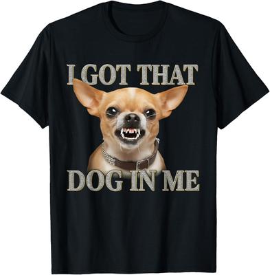 I Got That Dog In Me Funny Dog Chihuahua Lovers Men Women T-Shirt Mens Womens Tees Top Unisex T-Shirt Mens Womens Tees Top