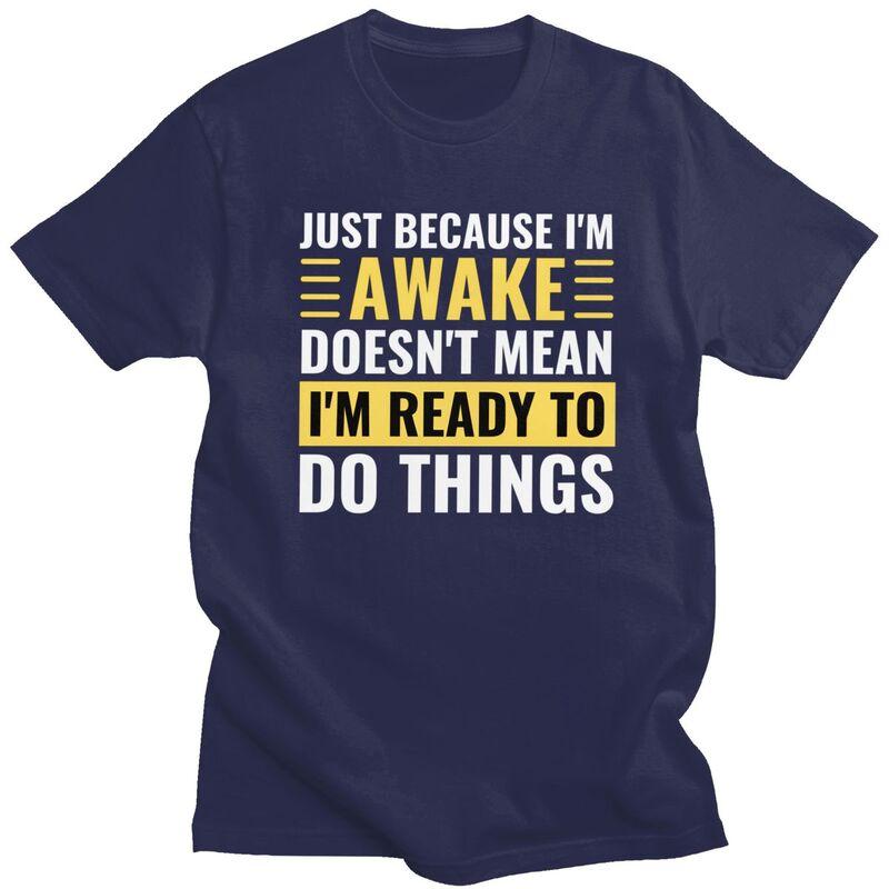 Just Because Im Awake Doesnt Mean Im Ready To Do Things Tshirts for Men Short Sleeve Casual Tshirt Loose Fit 100 Cotton Tees