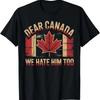 Dear Canada We Hate Him Too Funny Political Protest T Shirt