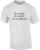 Pivot - Pivot - Pivaht - lustige Freunde 90er Jahre T-Shirt