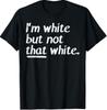Im White But Not That White Funny Saying Men Women T-Shirt