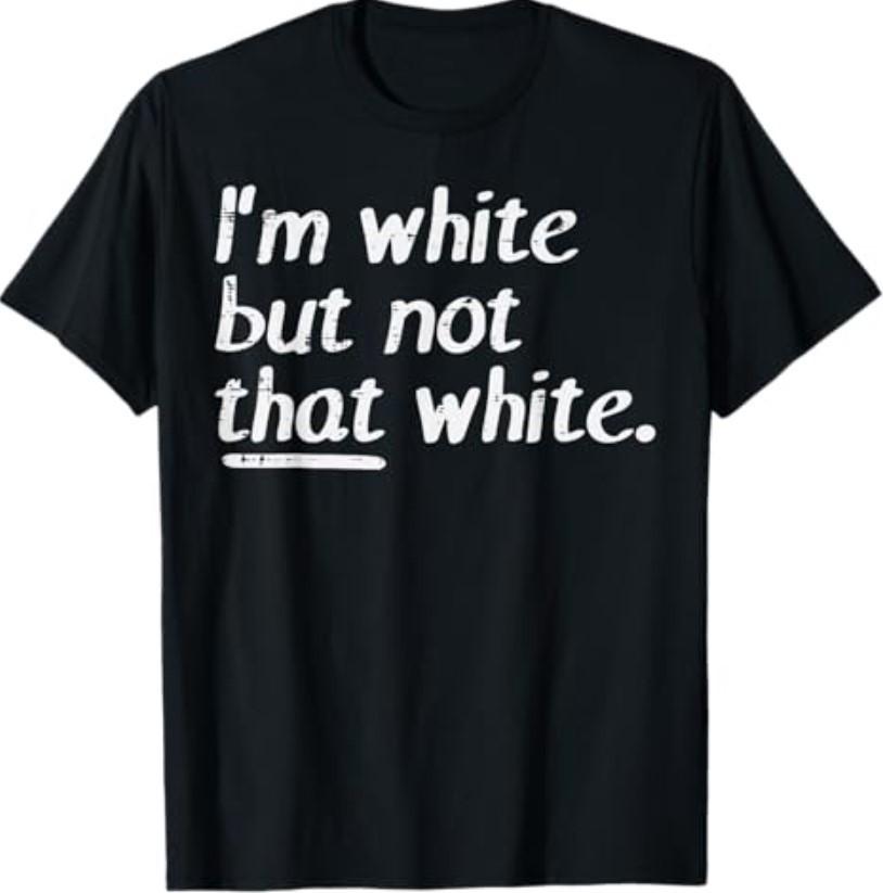 Im White But Not that White Funny Saying Men Women T-Shirt S