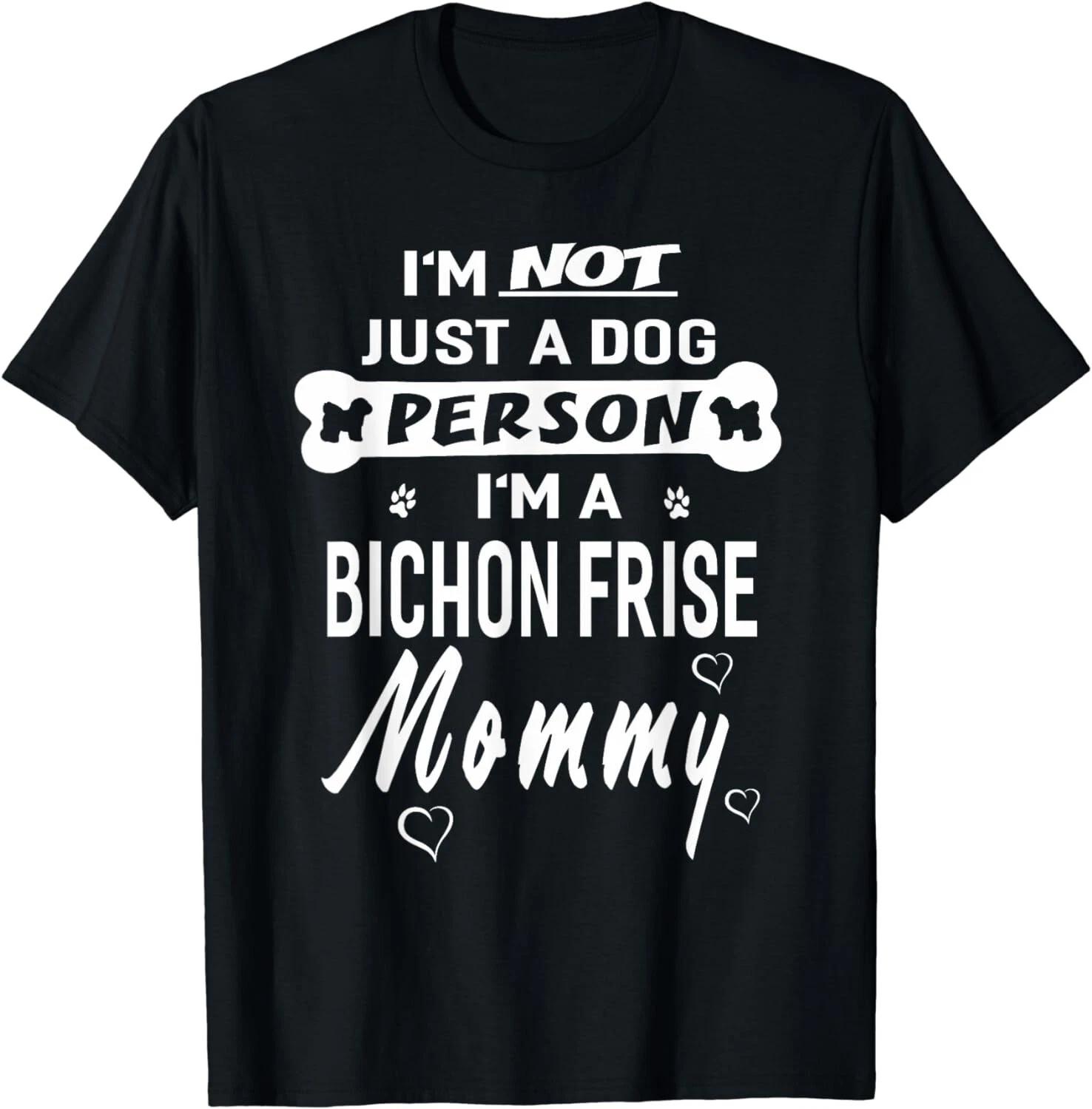 I m Not Just A Dog Person I m A Bichon Frise Mommy Funny Gift Unisex T-Shirt 4XL