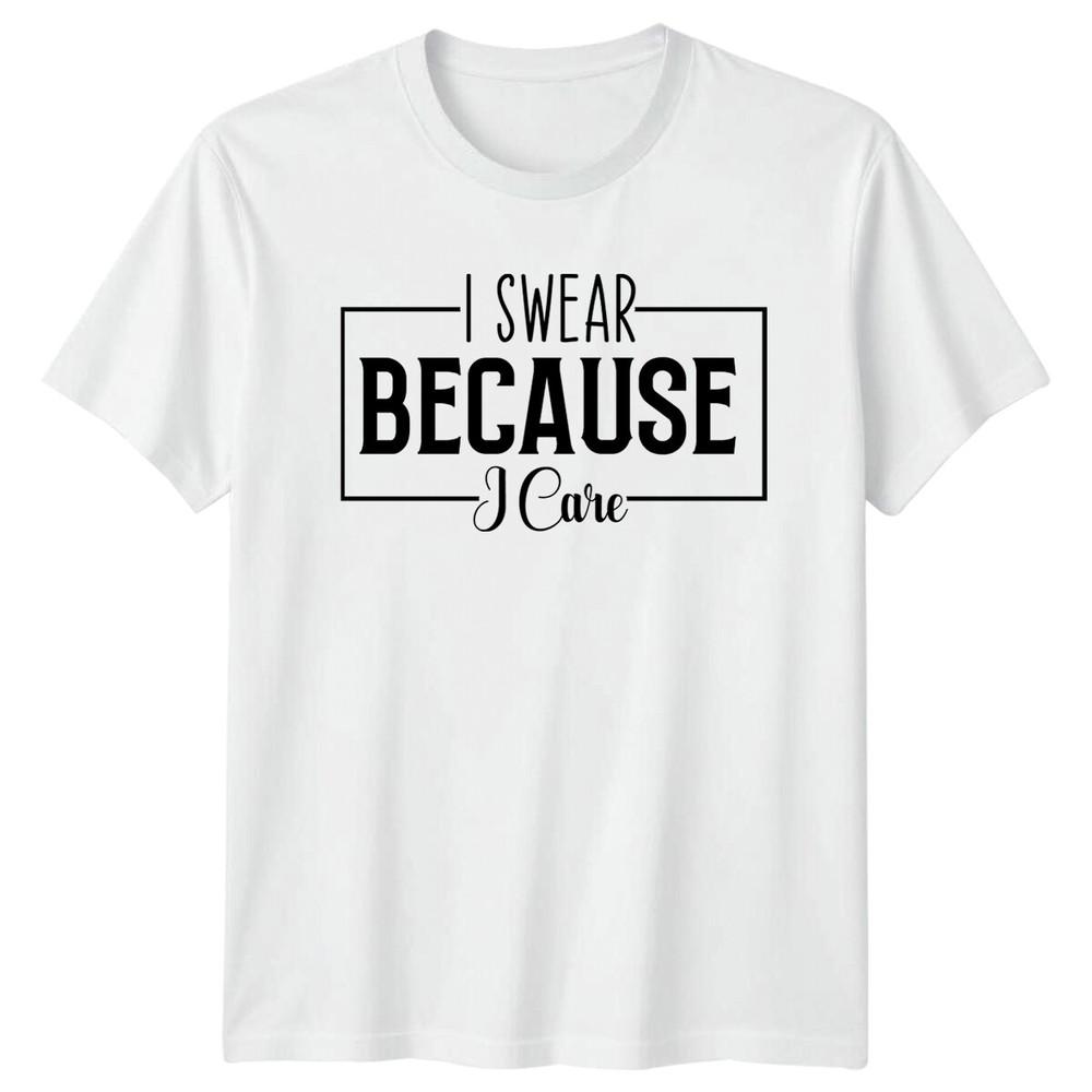 I Swear Because I Care Funny Quote Slogan Adult TShirt S