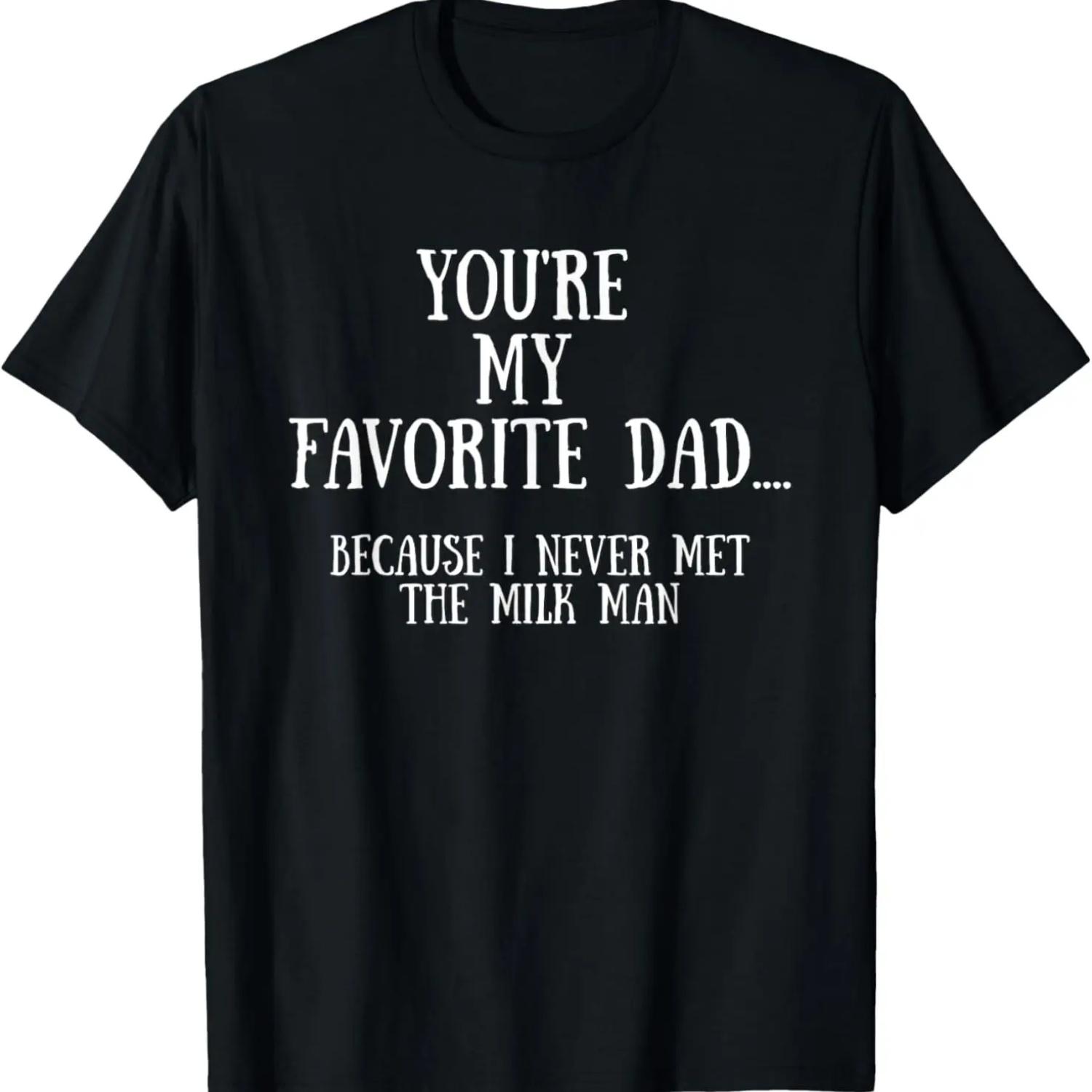 You re My Favorite Dad Because Never Met Milk Man T-Shirt XXXXXL чёрный