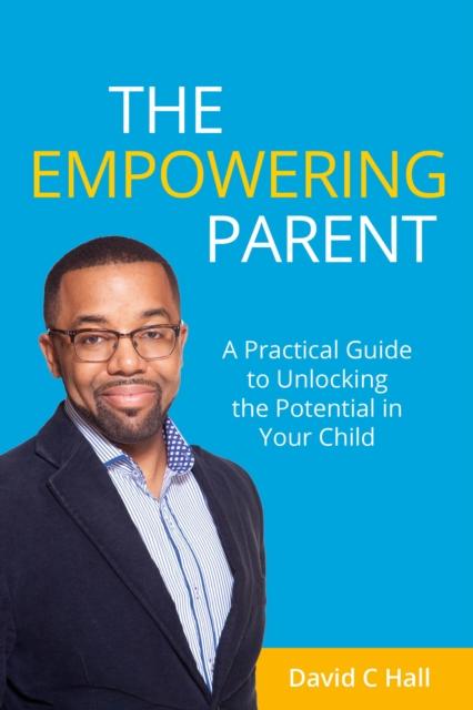 The The Empowering Parent : A Practical Guide To Unlocking the Potential In Your Child Book