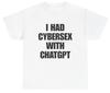 I Had Cybersex With ChatGPT T Shirt Funny Inappropriate AI Meme Tee