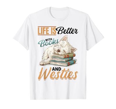 West Highland White Terrier Westie Dog Breed Life Is Better T-Shirt