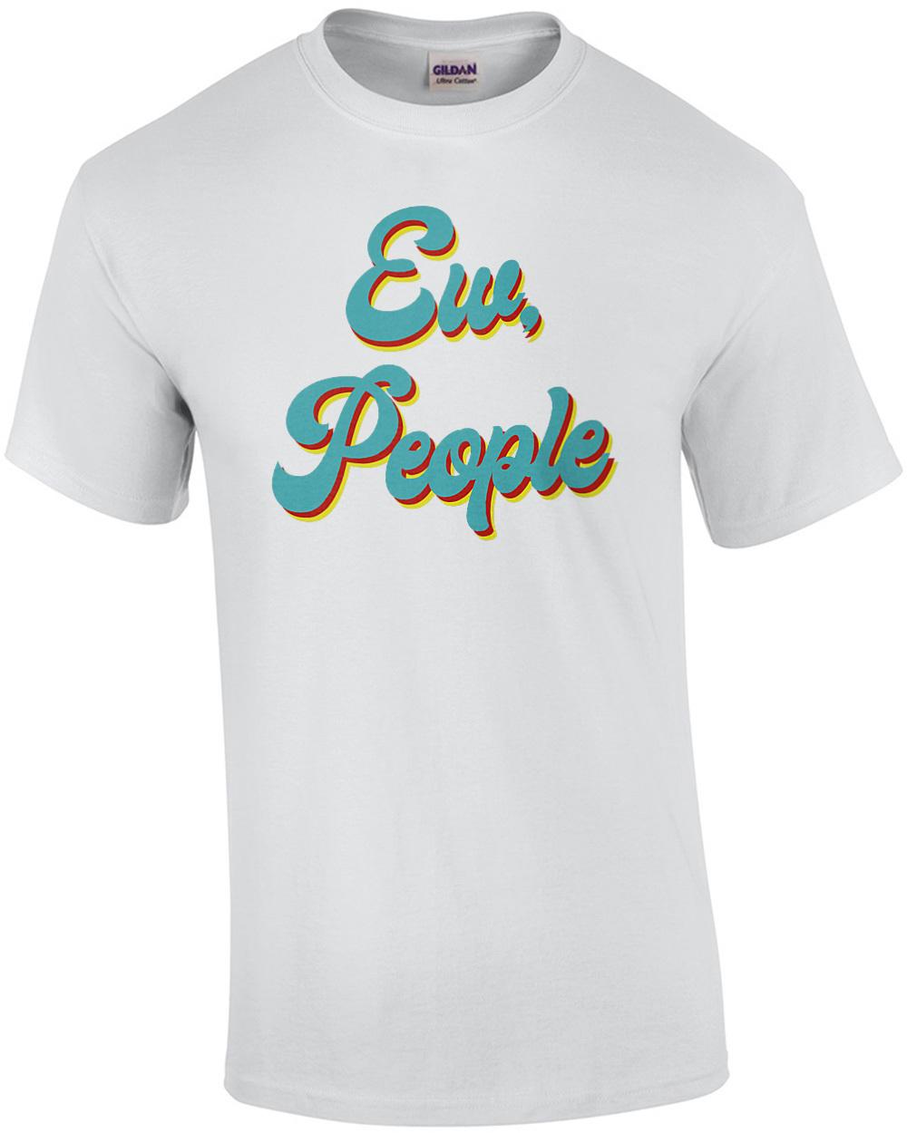 Ew, People - funny t-shirt Unisex T-Shirt XXXXL