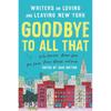 Goodbye To All That (Revised Edition): Writers On Loving and Leaving New York