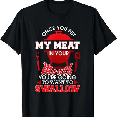 My Meat In Your Mouth - Naughty Grilling T Shirt