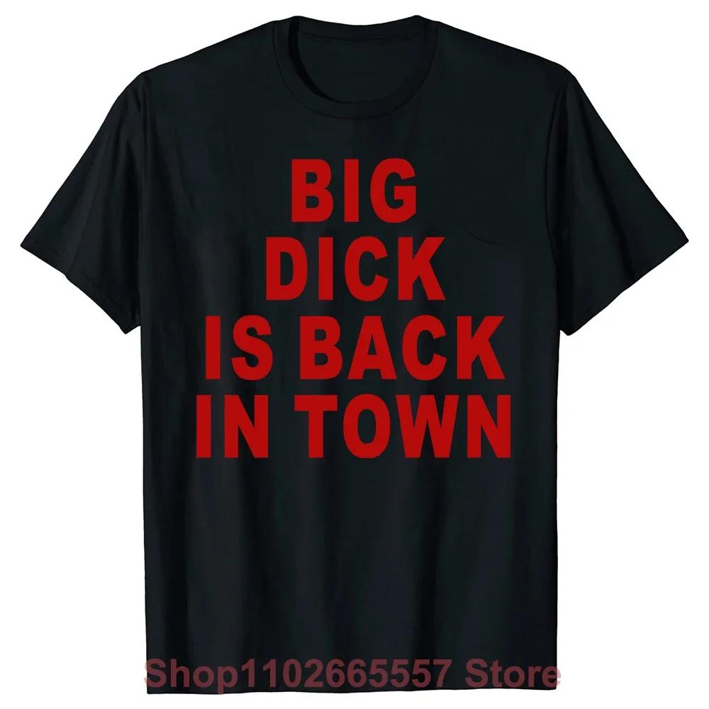 Novelty Big Dick Is Back in Town Women T Shirts Graphic Streetwear Short Sleeve Birthday Adult Sex Joke T-shirt Mens Clothing