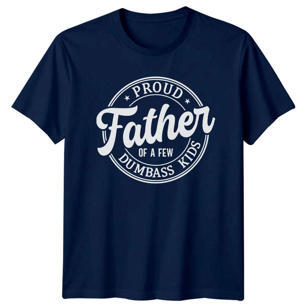 Proud Father Of A Few Dumbass Kids Unisexs TShirt Dad Joke Gift