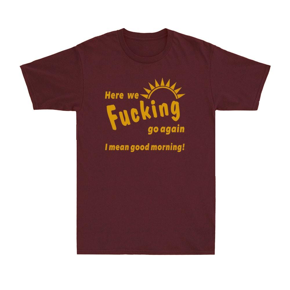There We Go Again I Mean Good Morning Sarcastic Funny Saying Men s T-Shirt S разноцветный