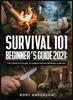 The Survival 101 Beginner's Guide 2021 : The Complete Guide To Urban And Wilderness Survival Book