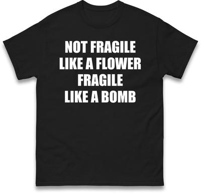 Not Fragile Like A Flower Fragile Like A Bomb Mens T Shirt Womens Tops Tees