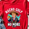 Funny Trump Shirt Nacho Gulf No More Political Satire, Bold Anti Trump Graphic Tee, Humorous Statement Shirt for Men, Protest Election