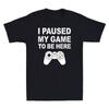 I Paused My Game To Be Here Funny Gift For Gamer Men's T-Shirt
