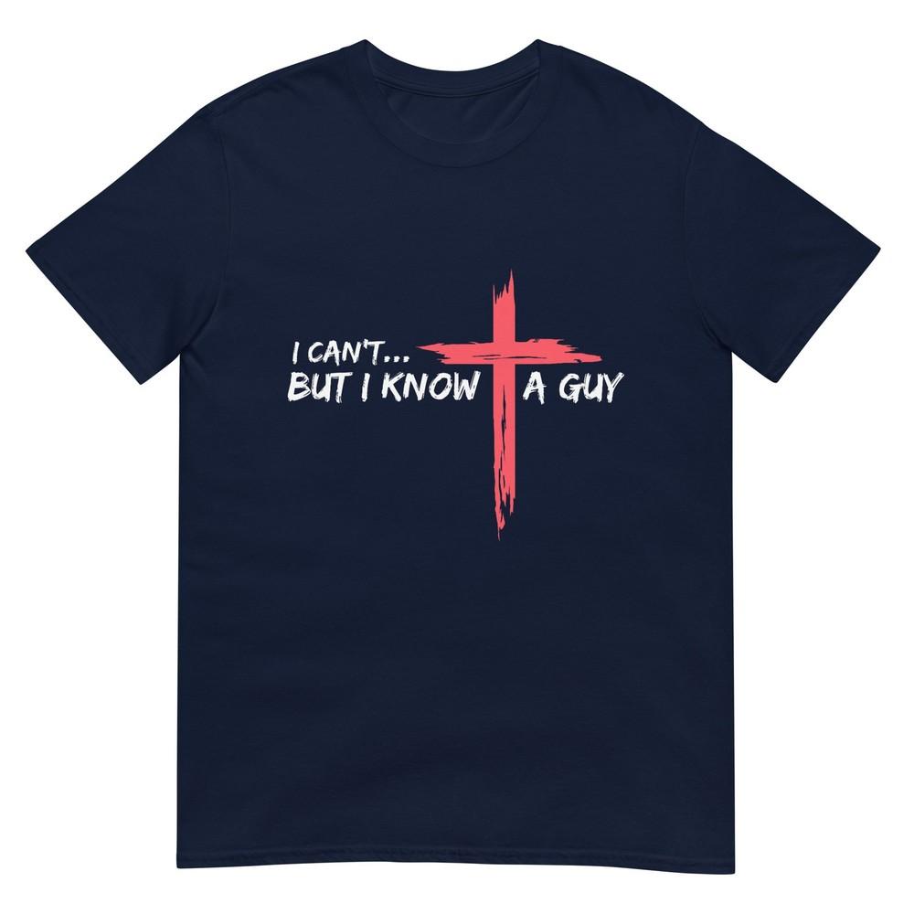 I Cant But I Know A Guy Jesus Cross Funny Christian TShirt S
