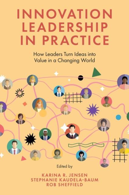 Bok Innovation Leadership In Practice : How Leaders Turn Ideas Into Value In a Changing World